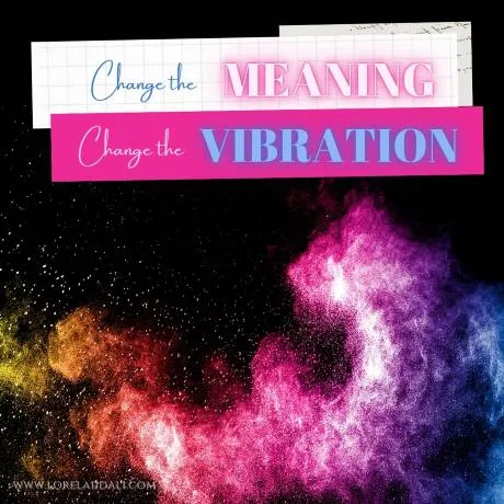 Change the Meaning = Change the Vibration