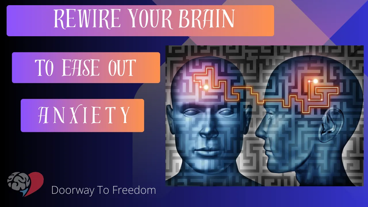 Rewire your brain to dissipate Anxiety